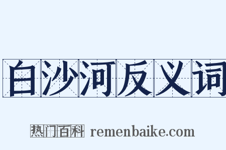 白沙河反义词是什么意思的图片